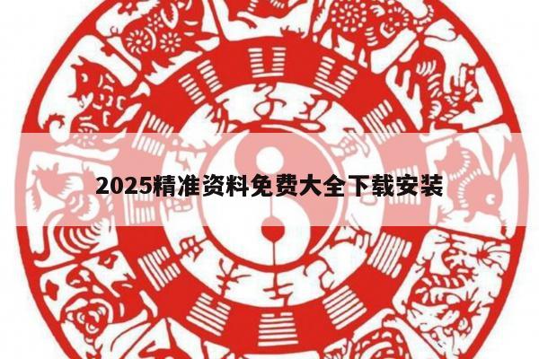 2025精准资料免费大全下载安装